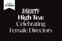 Variety Announces Program for Inaugural High Tea: Celebrating Female Directors Event