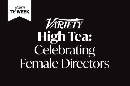Variety Announces Program for Inaugural High Tea: Celebrating Female Directors Event